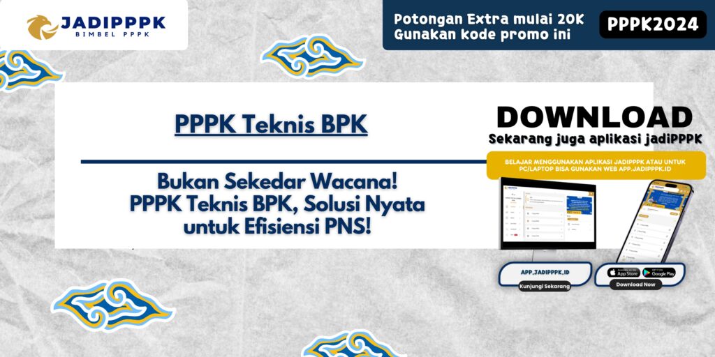 PPPK Teknis BPK - Bukan Sekedar Wacana! PPPK Teknis BPK, Solusi Nyata untuk Efisiensi PNS!