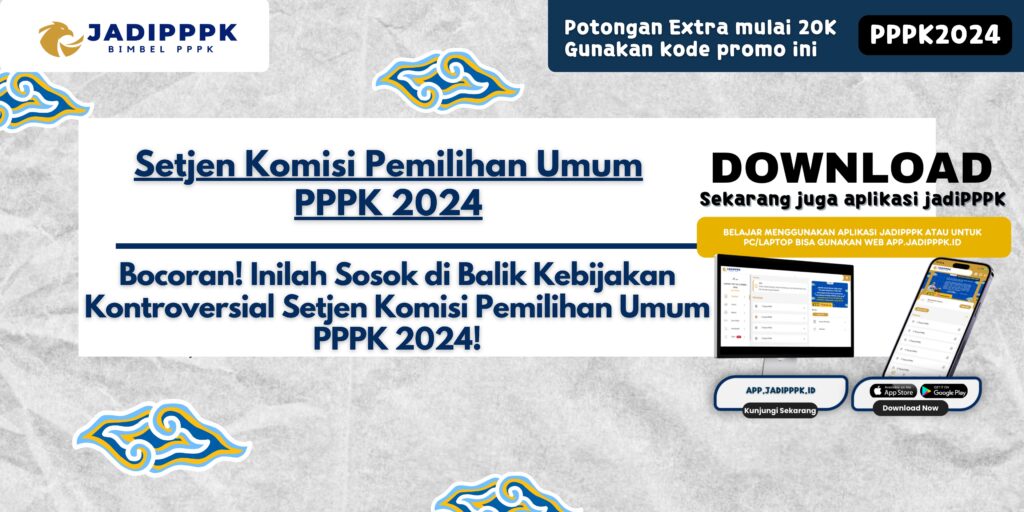 Setjen Komisi Pemilihan Umum PPPK 2024 - Bocoran! Inilah Sosok di Balik Kebijakan Kontroversial Setjen Komisi Pemilihan Umum PPPK 2024!